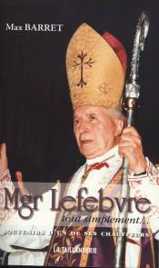 « Mgr Lefebvre, tout simplement… » (2007) récit de Max Barret de ses années de combat catholique auprès de Mgr Lefebvre